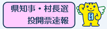 県知事・村長選挙投開票速報