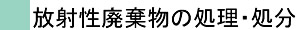 放射性廃棄物の処理・処分